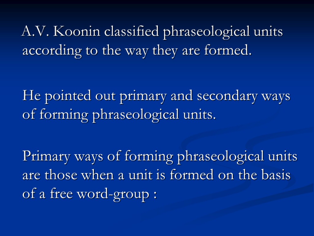 A.V. Koonin classified phraseological units according to the way they are formed. He pointed